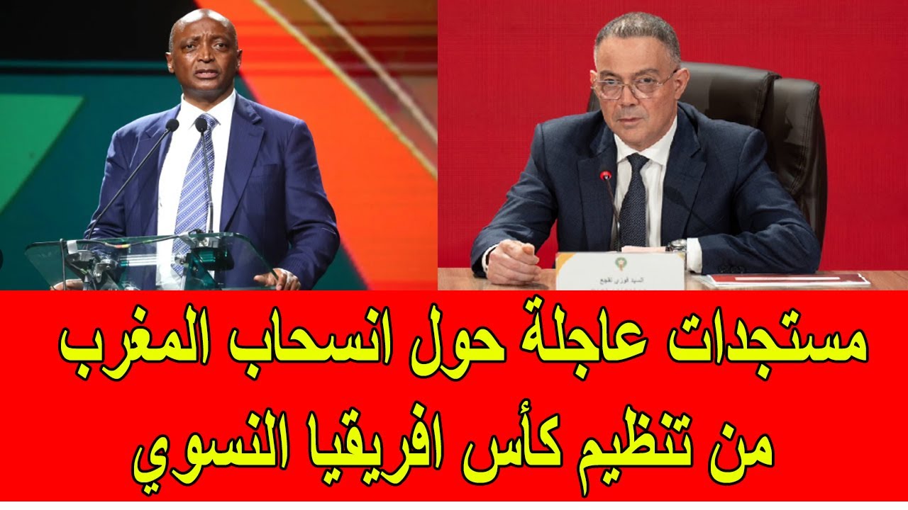 عاجل : مستجدات عاجلة حول انسحاب المغرب من تنظيم كأس افريقيا النسوي