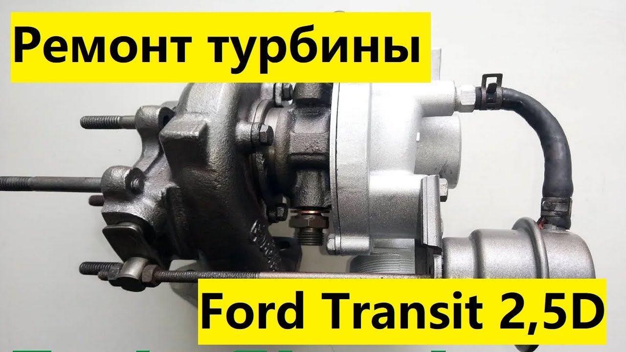 Ремонт турбины на Ford Transit 2,5D, 1991-98 г.в. Двиг. 4ЕА, 4ЕВ,  4НС