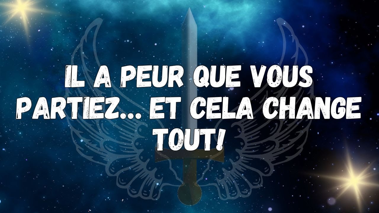 Il a peur que vous partiez… et cela change tout !  MESSAGE DES ANGES