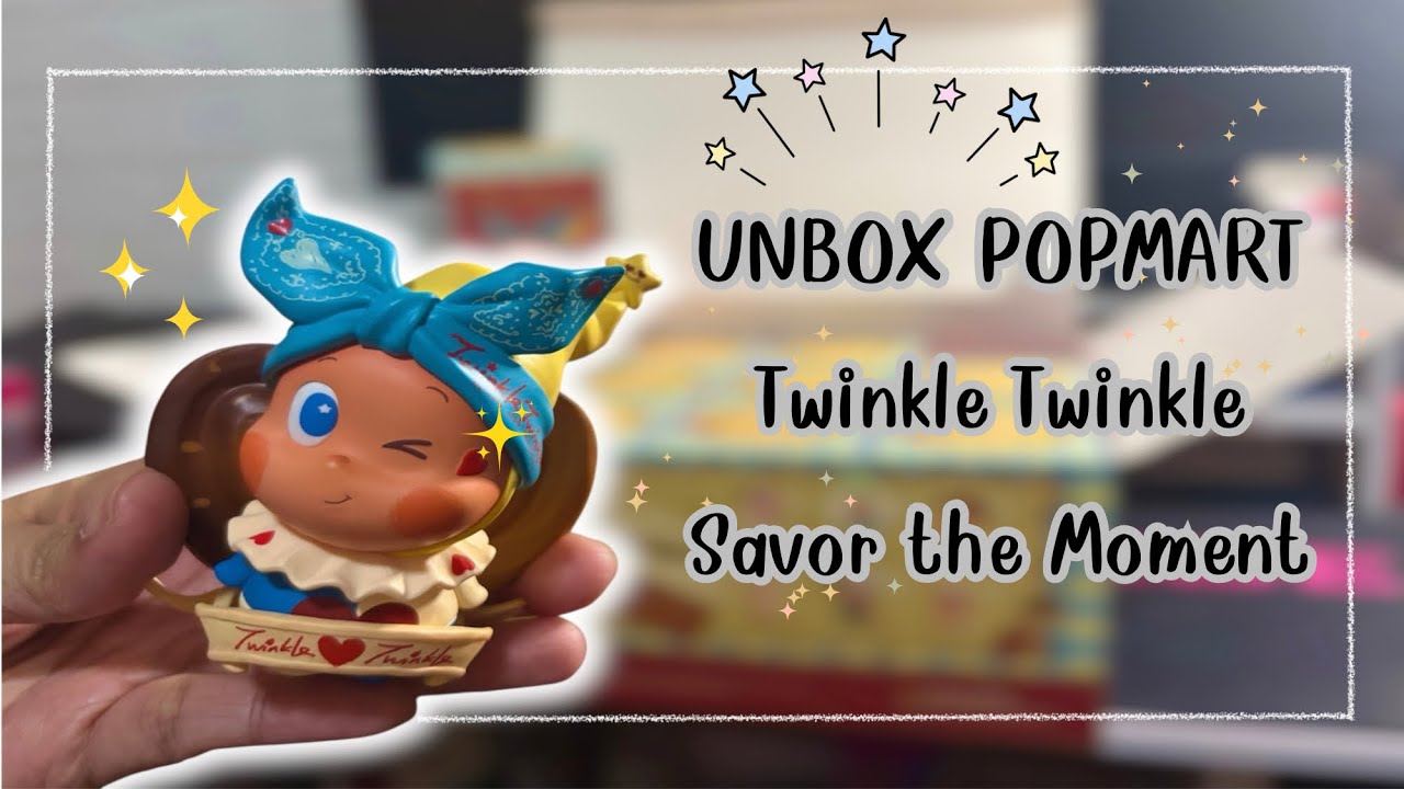UNBOX : POPMART TWINKLE TWINKLE Savor the Moment ✨️