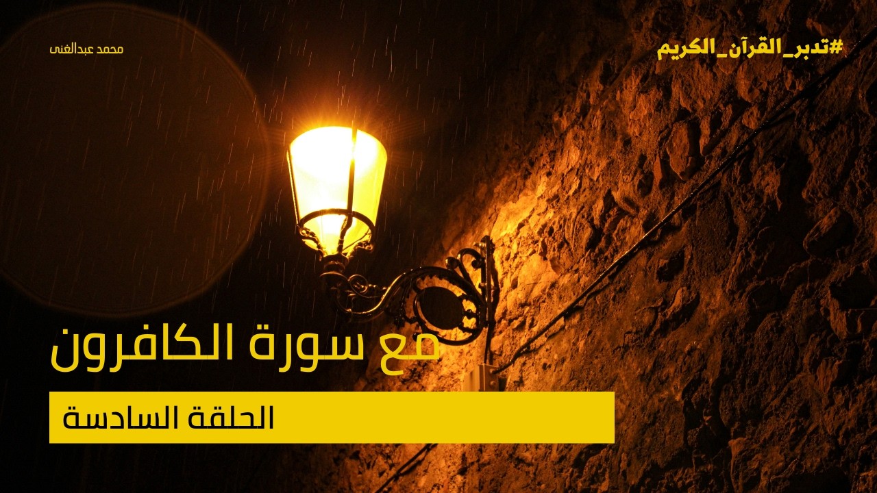 الحلقة السادسة | مع سورة الكافرون | سلسلة تدبر القرآن | #اهدنا_الصراط_المستقيم