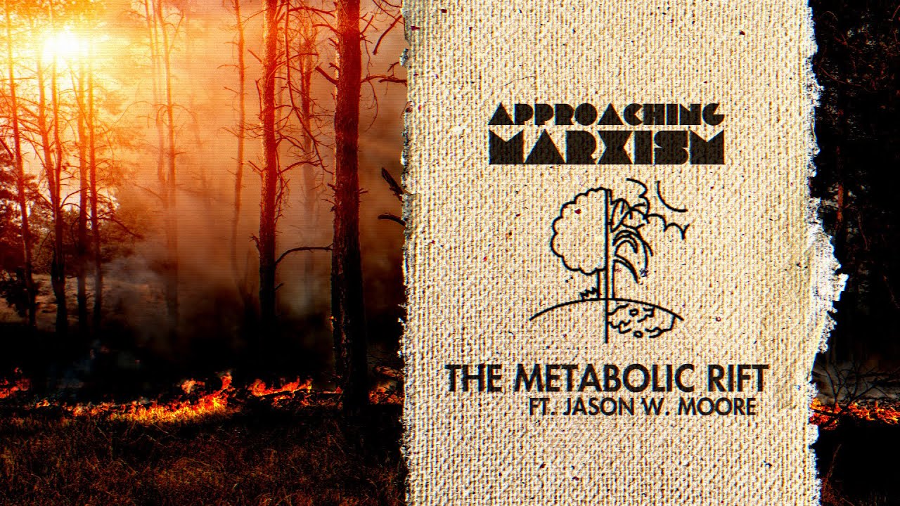 The Metabolic Rift (ft. Jason W. Moore) | Approaching Marxism