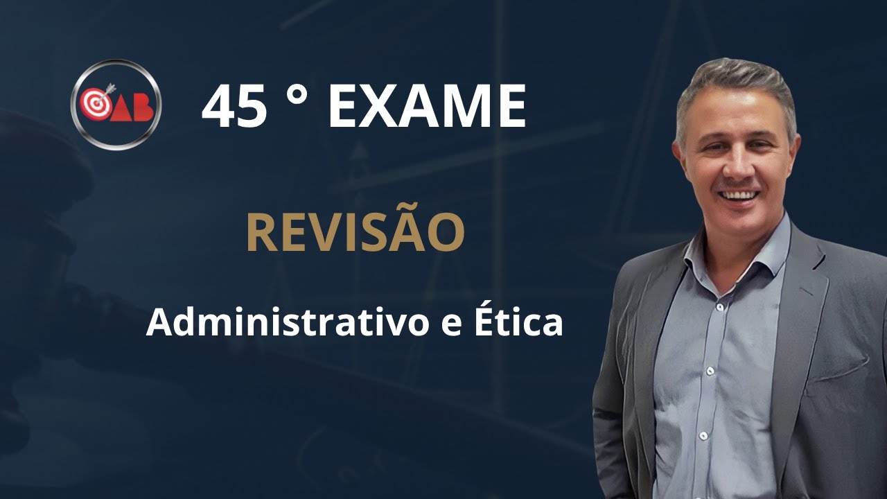 OAB 45: Revisão 01 Administrativo e Ética | O Que Mais Cai na 1ª Fase