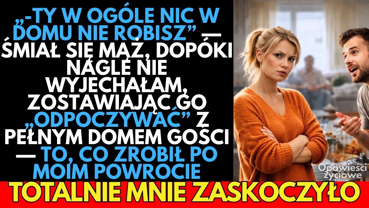 – Ty w ogóle nic w domu nie ROBISZ – śmiał się mąż, dopóki nagle nie wyjechałam