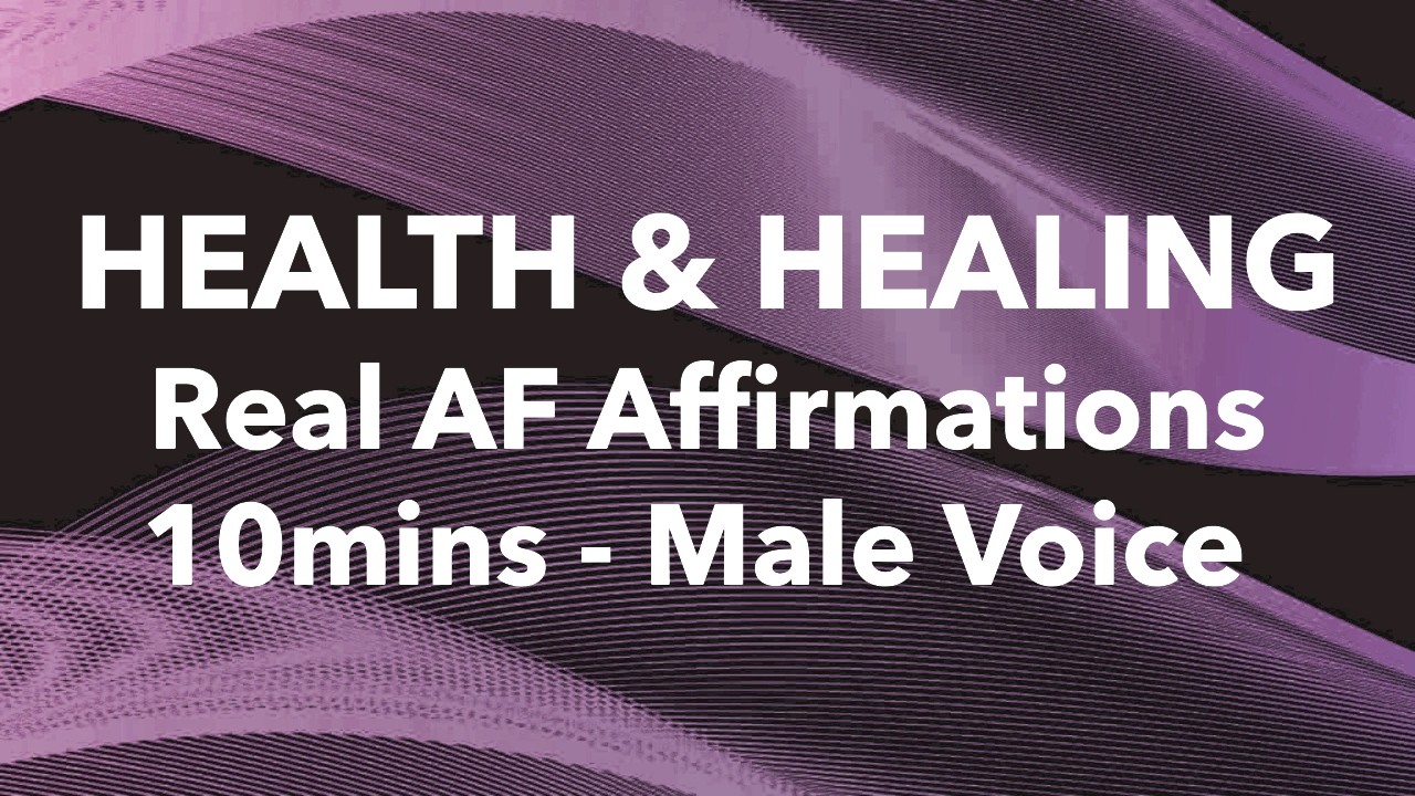 Health & Healing | Real AF Affirmations | 10 Mins | Male Voice