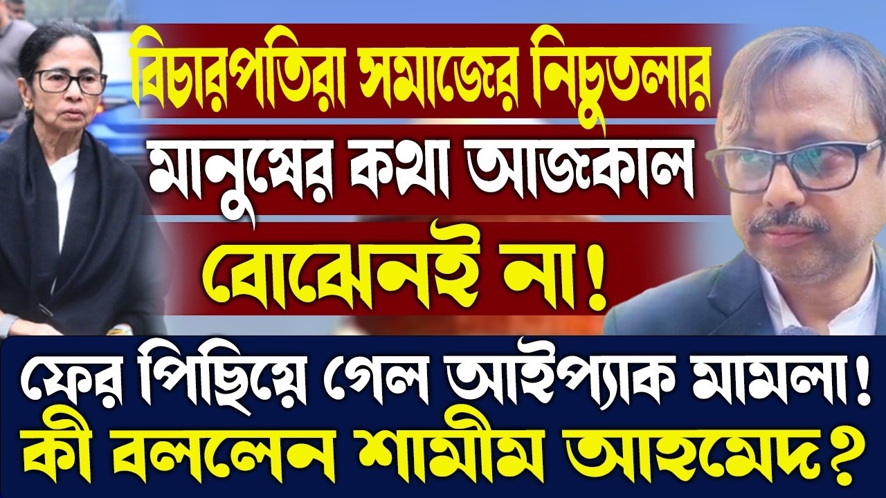 বিচারপতিরা সমাজের নিচুতলার মানুষের কথা আজকাল বোঝেনই না!কী বললেন শামীম আহমেদ?