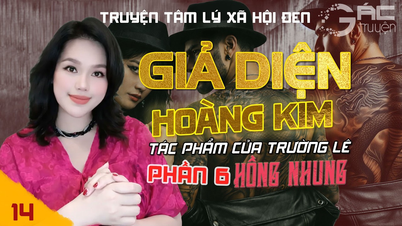 GIẢ DIỆN HOÀNG KIM - PHẦN 6 - [TẬP 14] - TRUYỆN TÂM LÝ XÃ HỘI ĐEN MỚI NHẤT