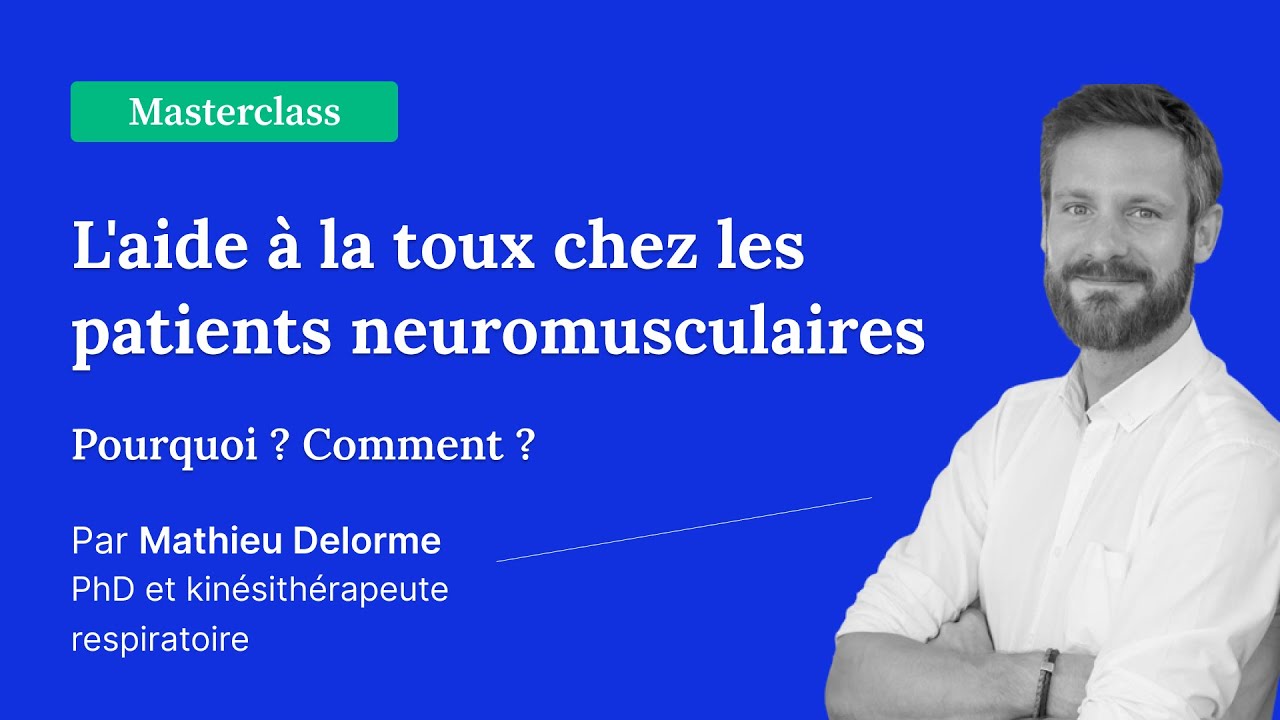 L'aide à la toux chez les patients neuro-musculaires - Pourquoi ? Comment ? - Dr Mathieu Delorme