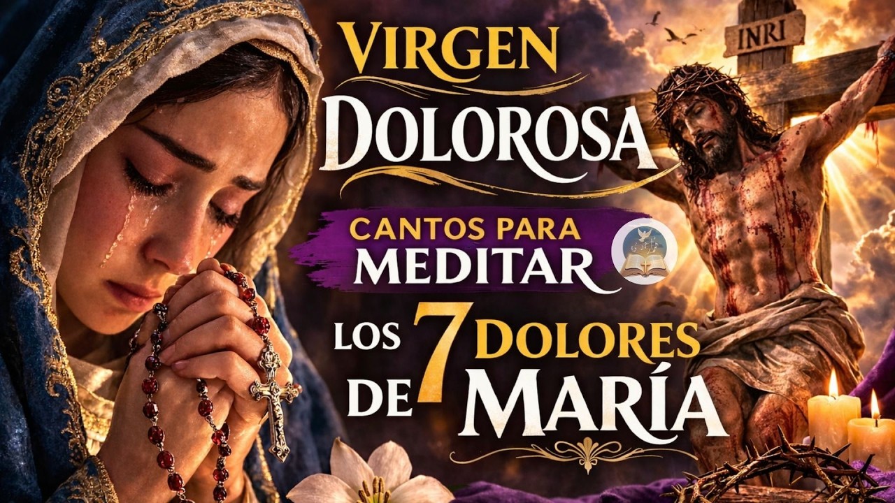 Virgen Dolorosa 🙏 Cantos para Meditar los 7 Dolores de María | Música para Cuaresma y Semana Santa
