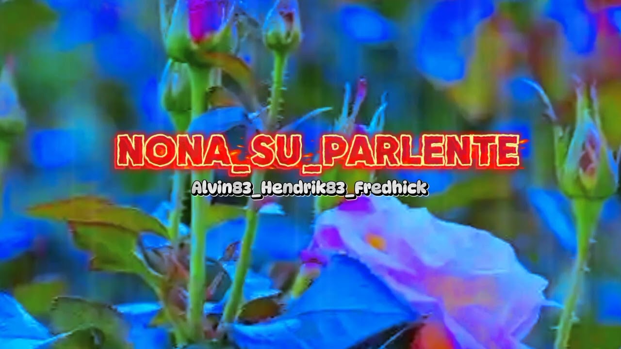 NONA SU PARLENTE_X ALVIN83_X HENDRIK83_X FREDHICK🔥🔰