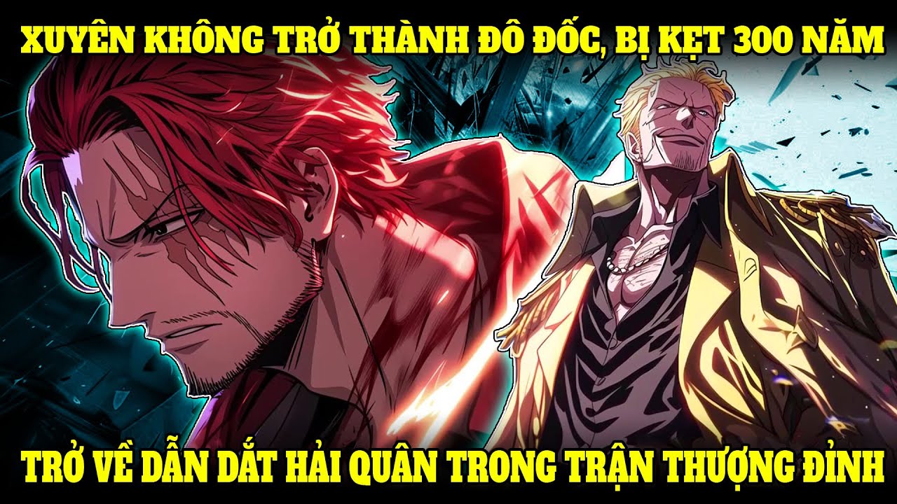 XUYÊN KHÔNG TRỞ THÀNH ĐÔ ĐỐC, BỊ KẸT 300 NĂM, TRỞ VỀ DẪN DẮT HẢI QUÂN TRONG TRẬN THƯỢNG ĐỈNH