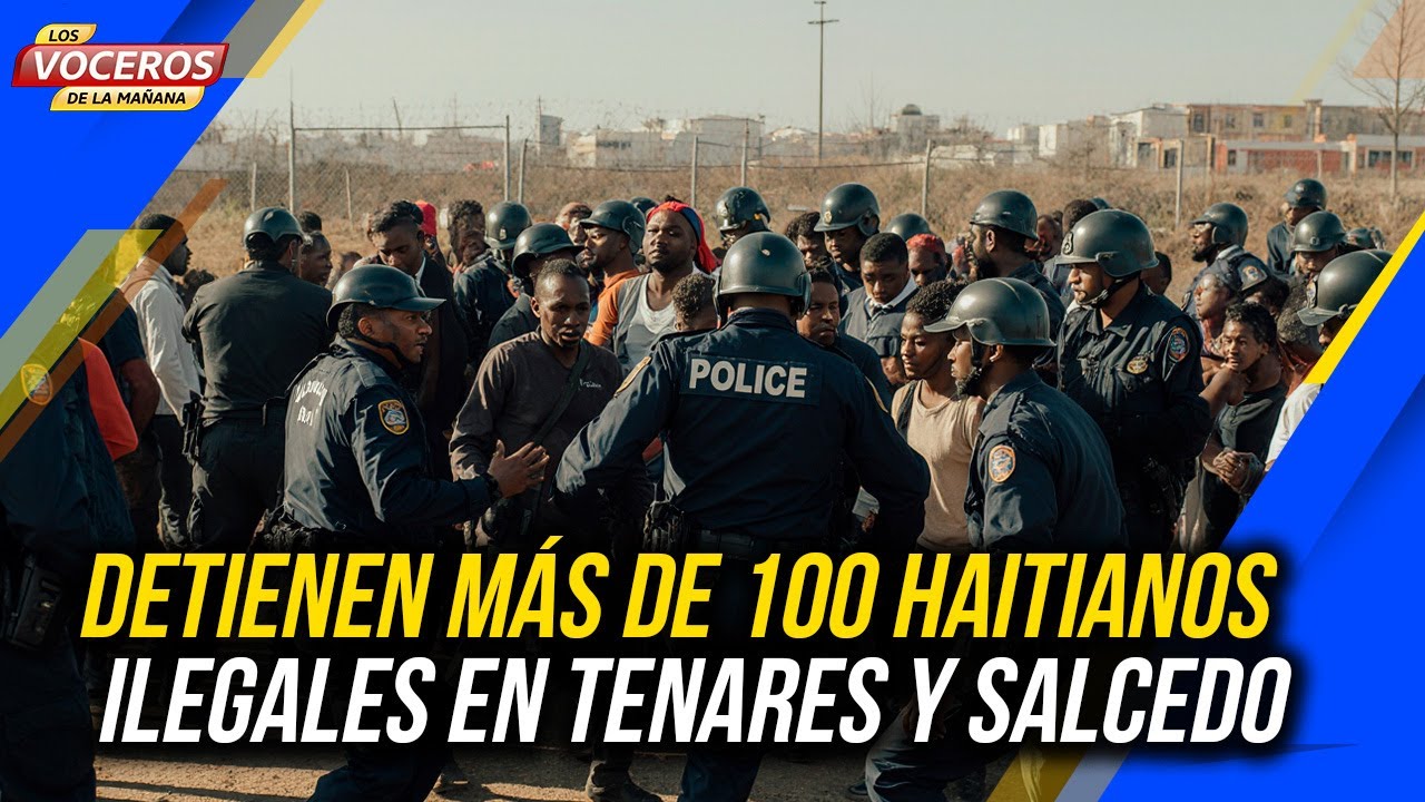 DETIENEN MÁS DE 100 HAITIANOS ILEGALES EN TENARES Y SALCEDO !