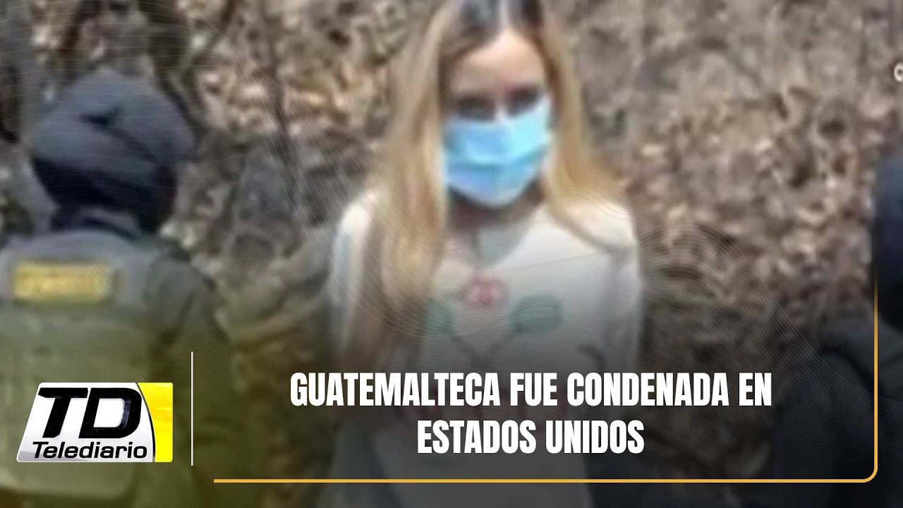 Guatemalteca fue condenada en Estados Unidos