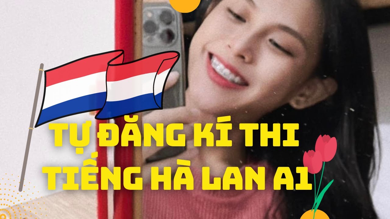 Thi Tiếng Hà Lan A1 | Tự Đăng Kí Thi ở Tổng Lãnh Sự Quán