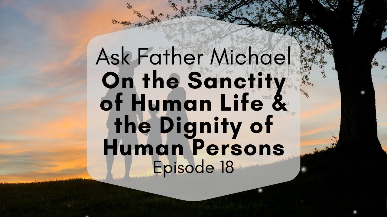 On the Sanctity of Human Life & the Dignity of Human Persons