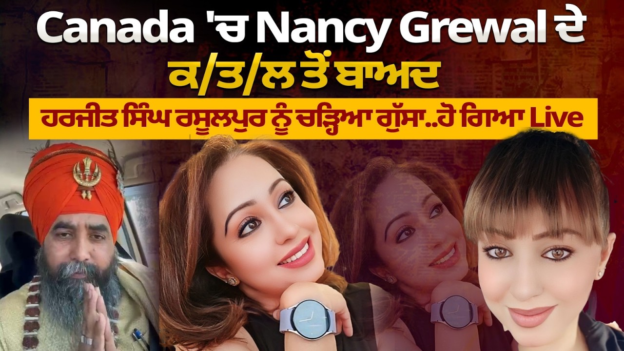 Canada 'ਚ Nancy Grewal ਦੇ ਕ/ਤ/ਲ ਤੋਂ ਬਾਅਦ ਹਰਜੀਤ ਸਿੰਘ ਰਸੂਲਪੁਰ ਨੂੰ ਚੜ੍ਹਿਆ ਗੁੱਸਾ..ਹੋ ਗਿਆ Live
