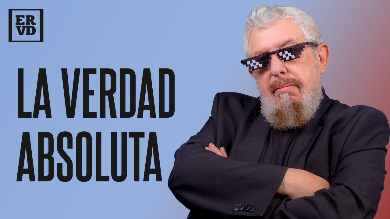 ERVD | Respondo a quienes me reclaman que no tengo la verdad absoluta