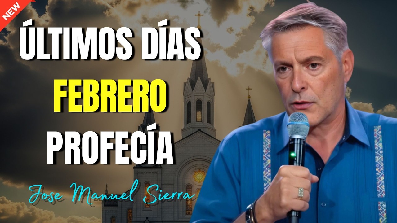 Mensaje Profético para los Últimos Días de Febrero - Pastor José Manuel Sierra