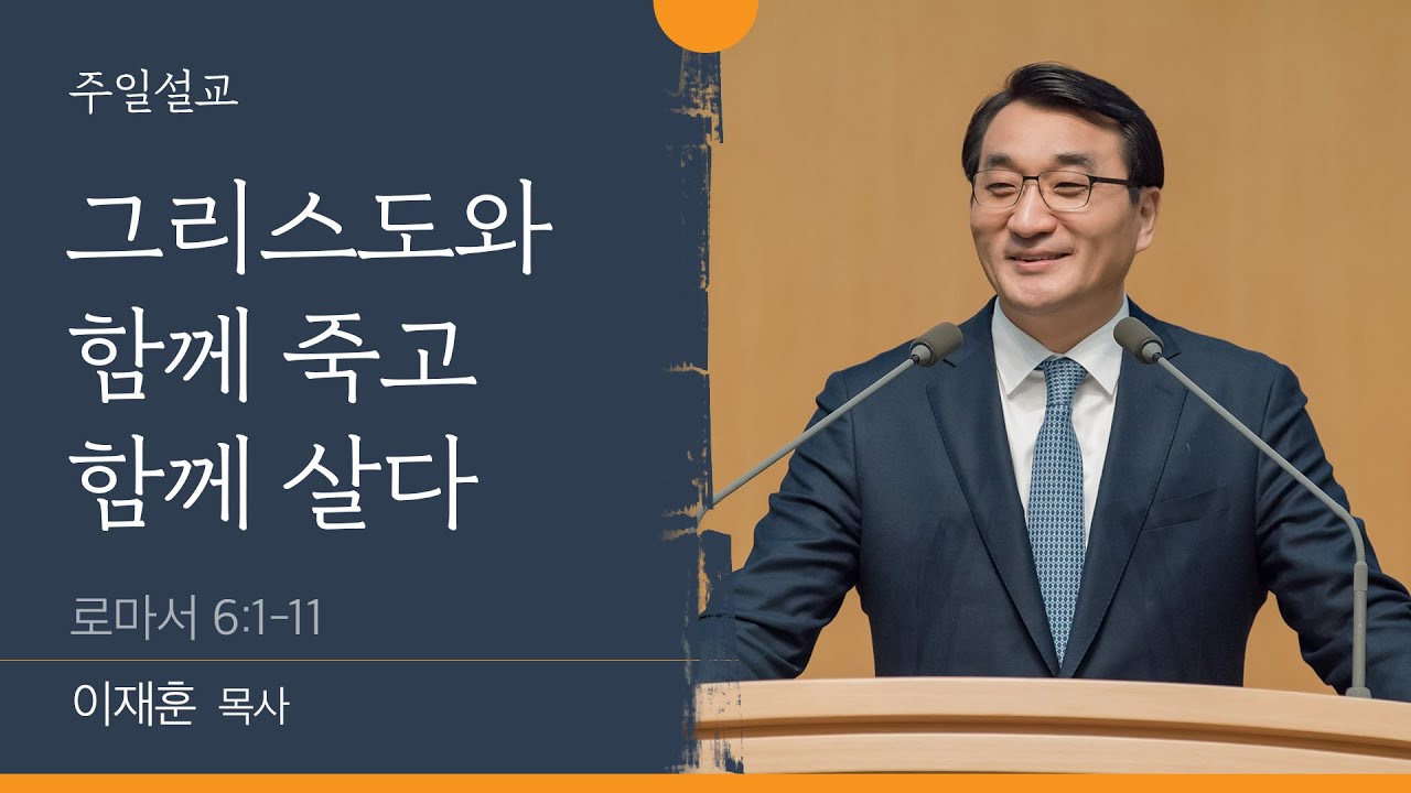 [이재훈 담임목사] 그리스도와 함께 죽고 함께 살다 (로마서 6:1-11)│2022.08.21(일)