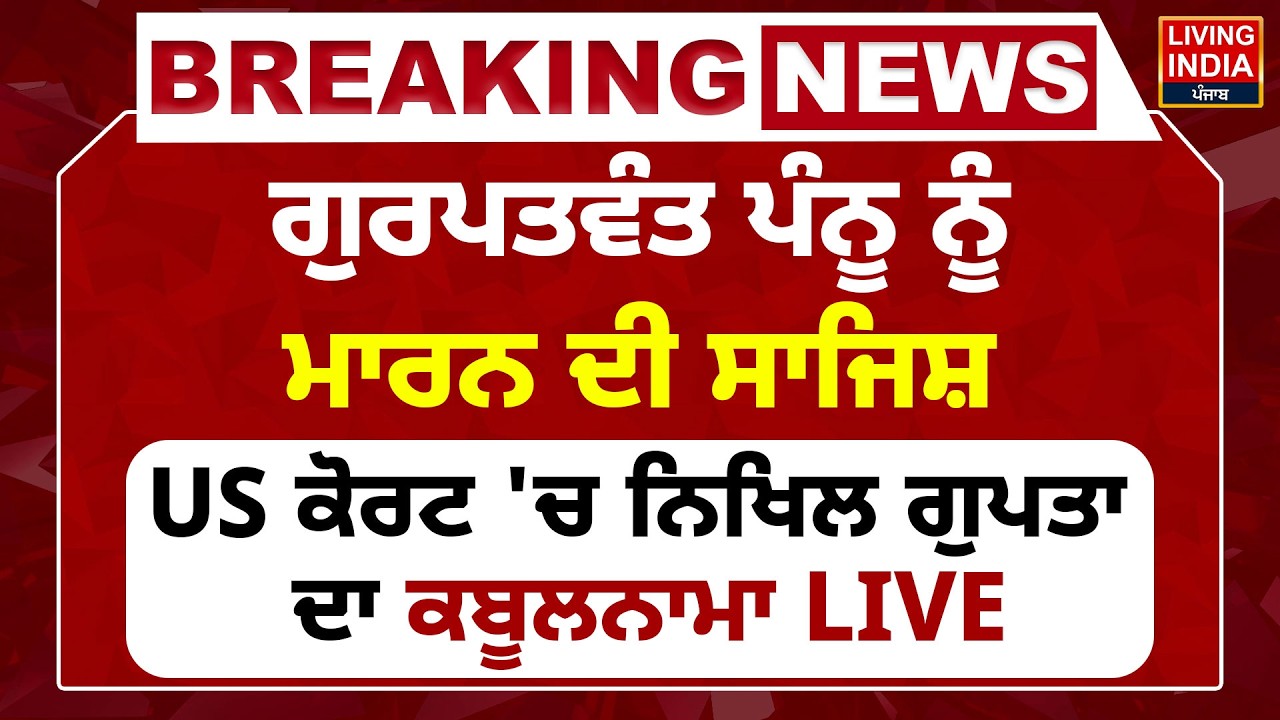 Gurpatwant Pannu ਨੂੰ ਮਾਰਨ ਦੀ ਸਾਜਿਸ਼, US ਕੋਰਟ 'ਚ Nikhil Gupta ਦਾ ਕਬੂਲਨਾਮਾ LIVE