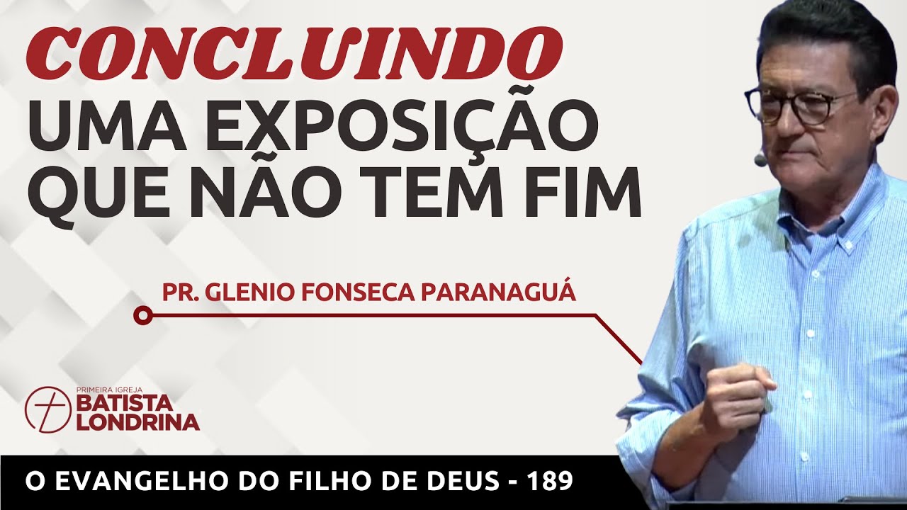 O EVANGELHO DO FILHO DE DEUS - 189 - CONCLUINDO UMA EXPOSIÇÃO QUE NÃO TEM FIM - João 21:24-25