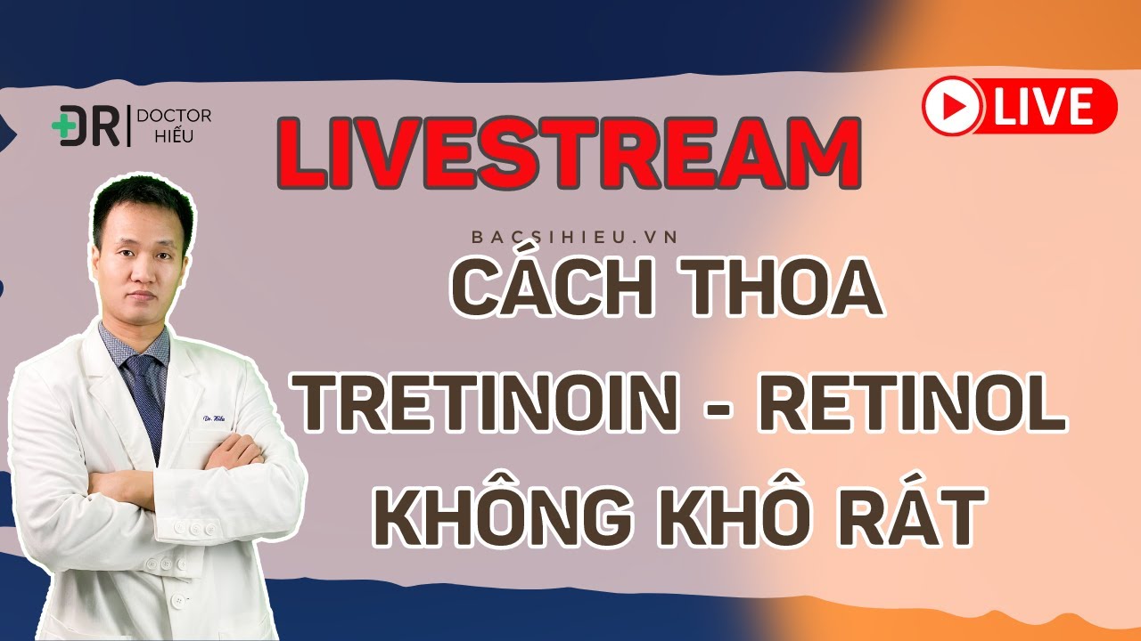 Cách thoa Tretinoin - Retinol Không khô rát - Khi nào mới nên dùng ? | Dr Hiếu