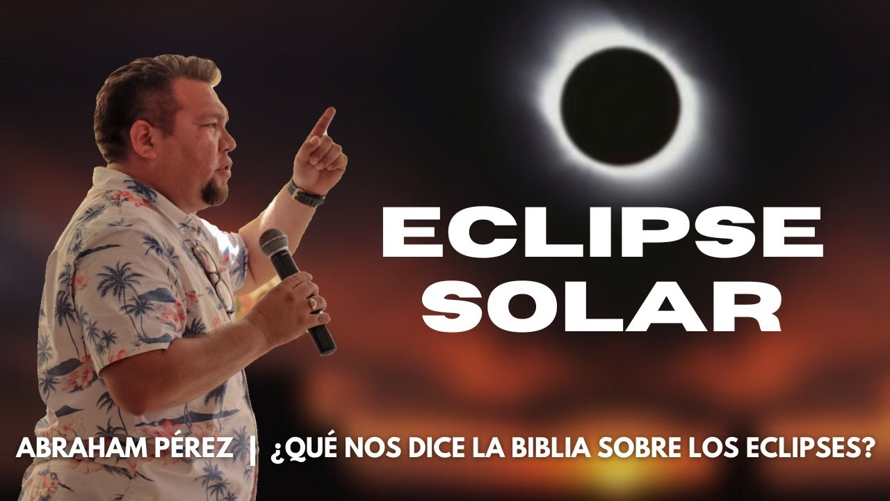 🔴 ECLIPSES , LA BIBLIA Y LO QUE VIENE // PARTE I // Abraham Pérez Lara