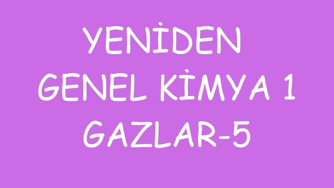 YENİDEN GENEL KİMYA 1 | GAZLAR 5