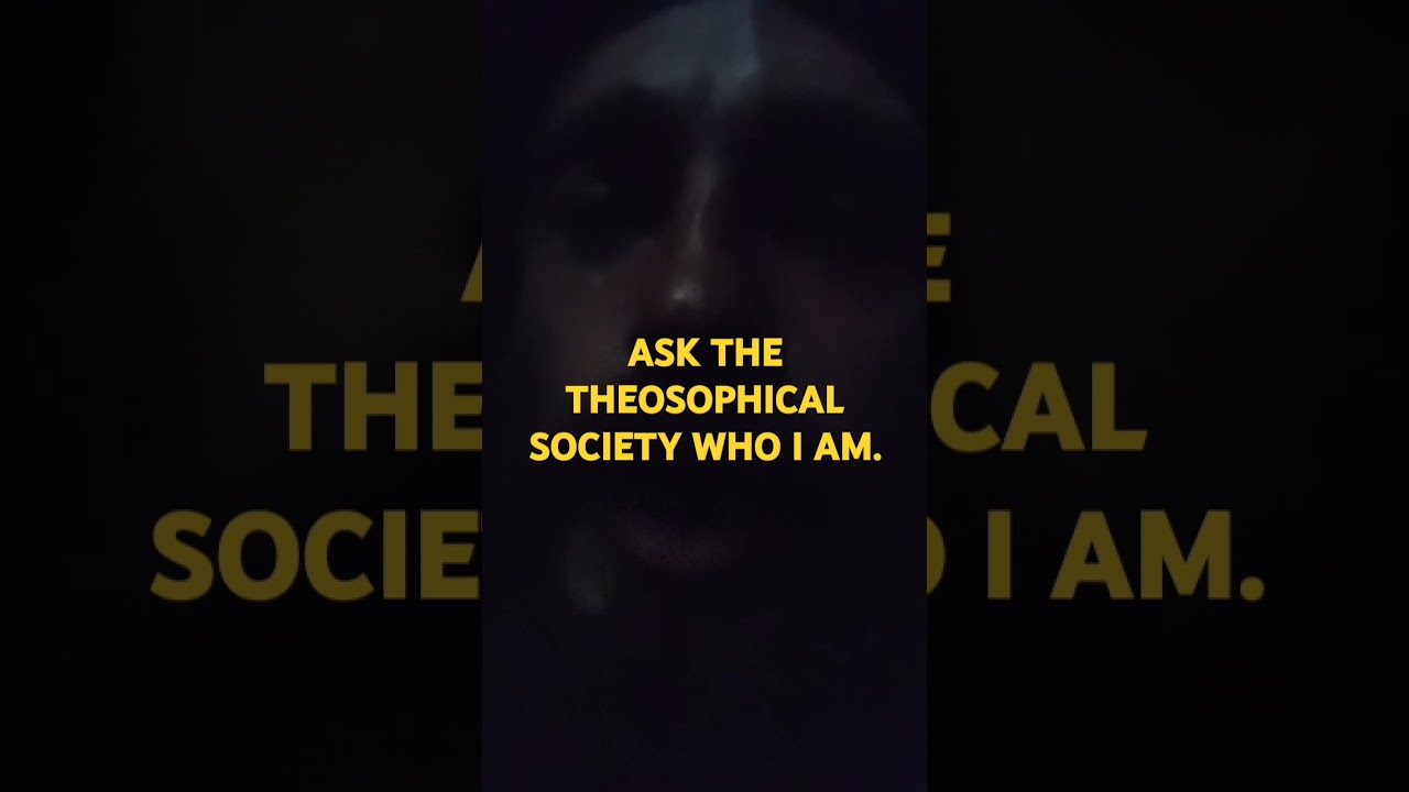 ASK THE THEOSOPHICAL SOCIETY WHO I AM. 