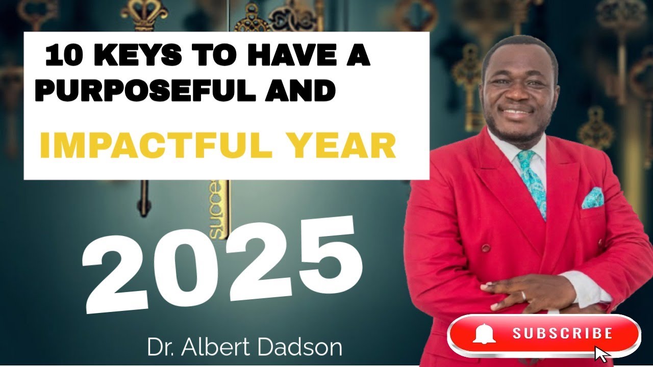 10 KEYS TO HAVE A PURPOSEFUL AND IMPACTFUL YEAR 2025 PART 2 BY DR ALBERT DADSON