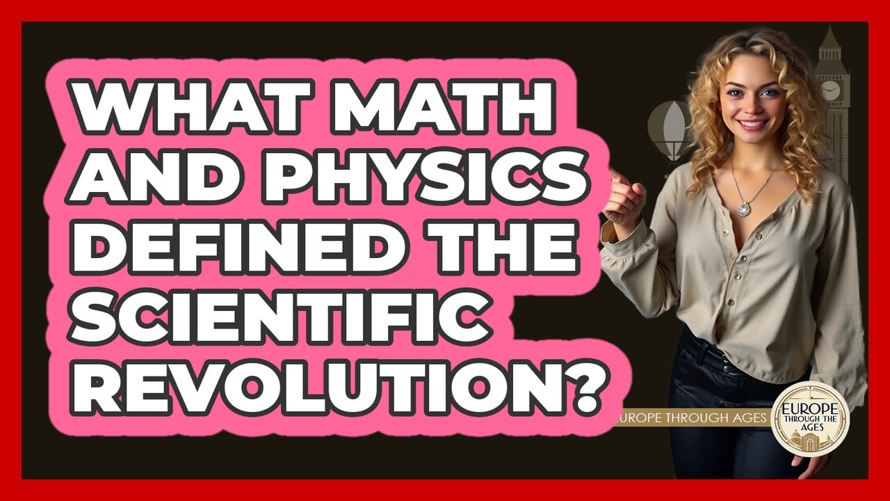 What Math And Physics Defined The Scientific Revolution? - Europe Through the Ages