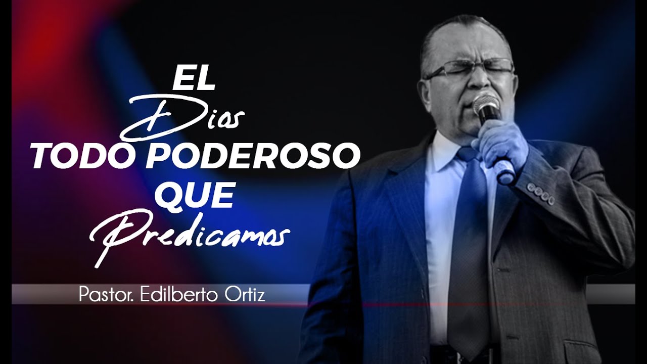 EL DIOS TODOPODEROSO QUE PREDICAMOS - EDILBERTO ORTIZ IPUC HD