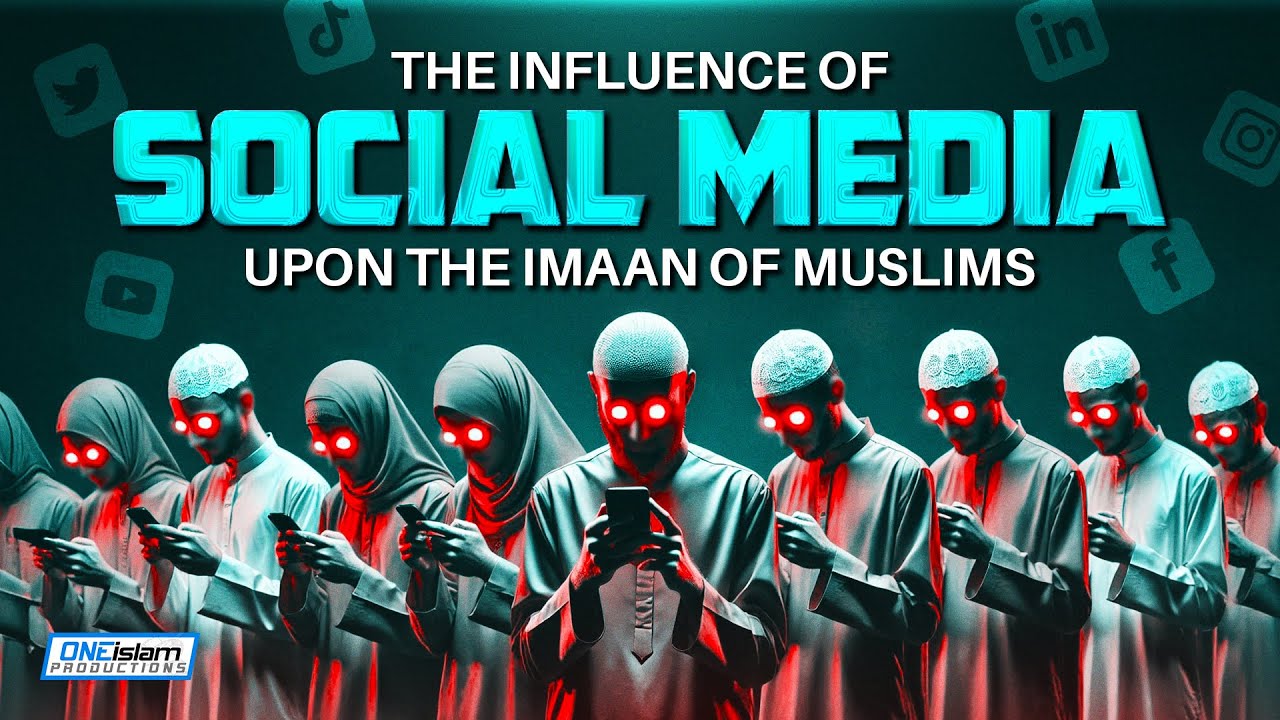 The Influence Of Social Media Upon The Imaan Of Muslims
