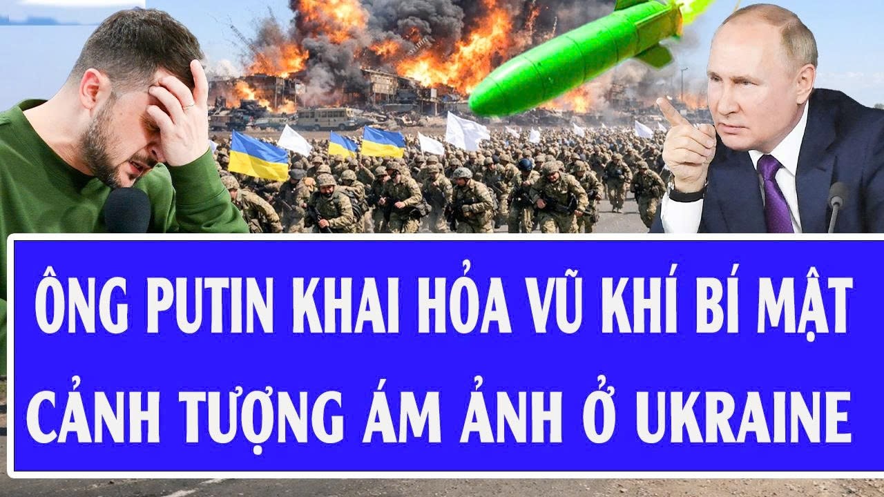 Ông Putin khai hỏa vũ khí bí mật, cảnh tượng ám ảnh trên chiến trường Ukraine