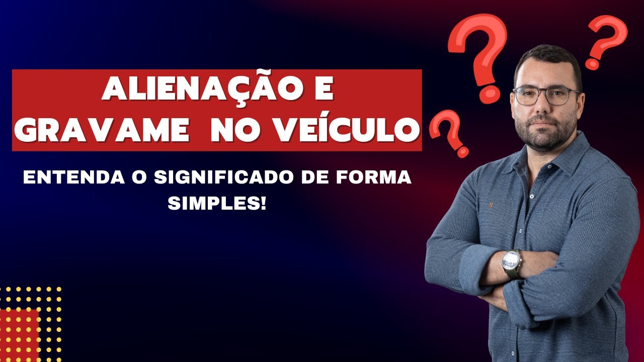 Alienação Fiduciária e Gravame, saiba o significado e evite problemas na negociação de um veículo