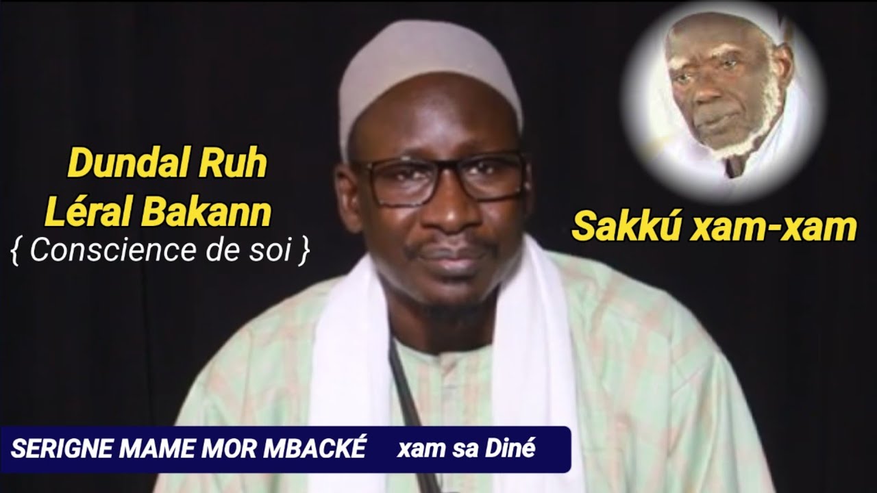 Sakkú Xam-xam: Dundal_Ruh Léral_Bakann {Conscience de soi} Serigne Mame Mor Mbacké xam sa Diné