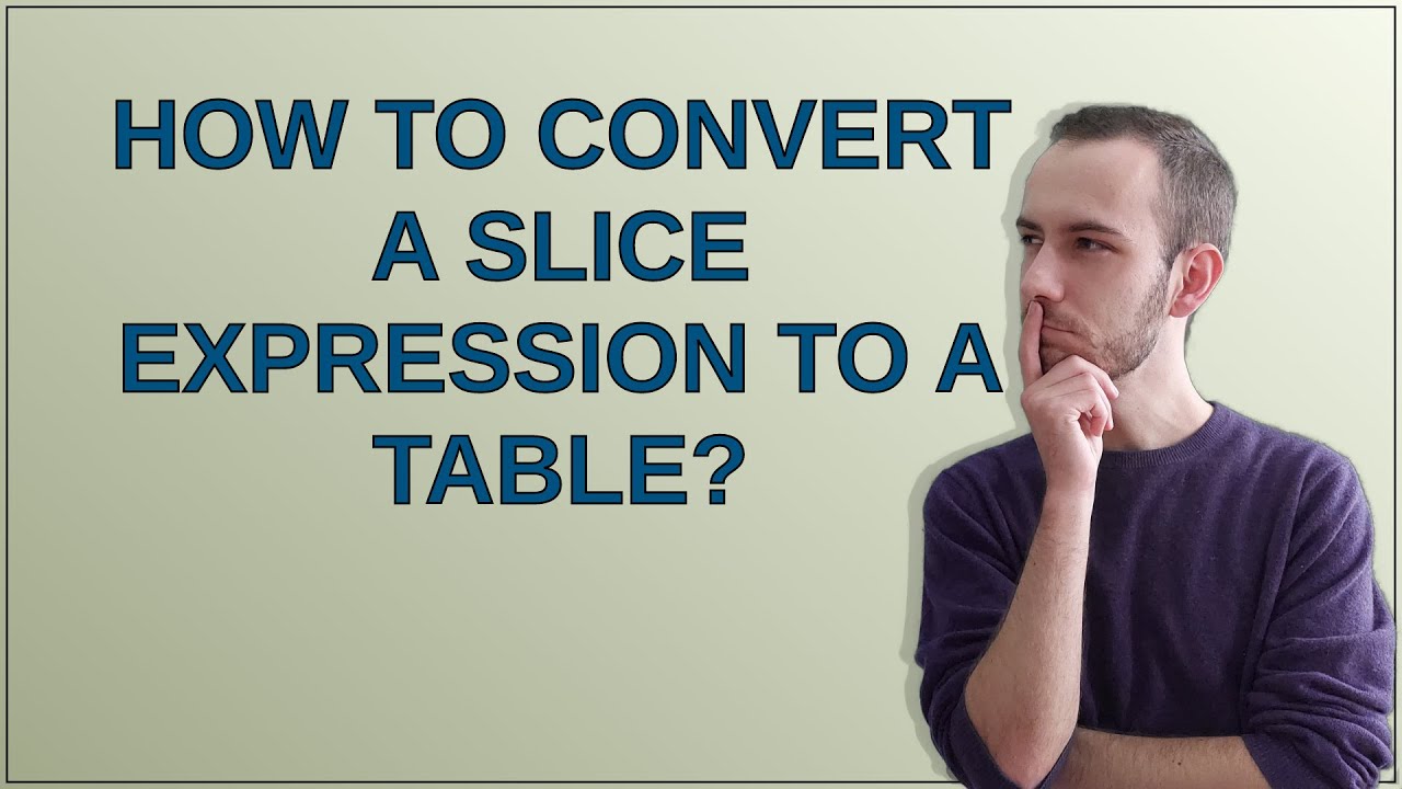 Mathematica: How to convert a slice expression to a Table?