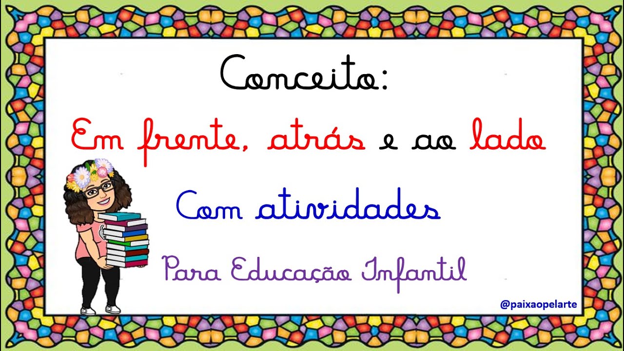 CONCEITO : EM FRENTE, ATR&Aacute;S E AO LADO . COM ATIVIDADES.                Para  Educa&ccedil;&atilde;o Infantil.