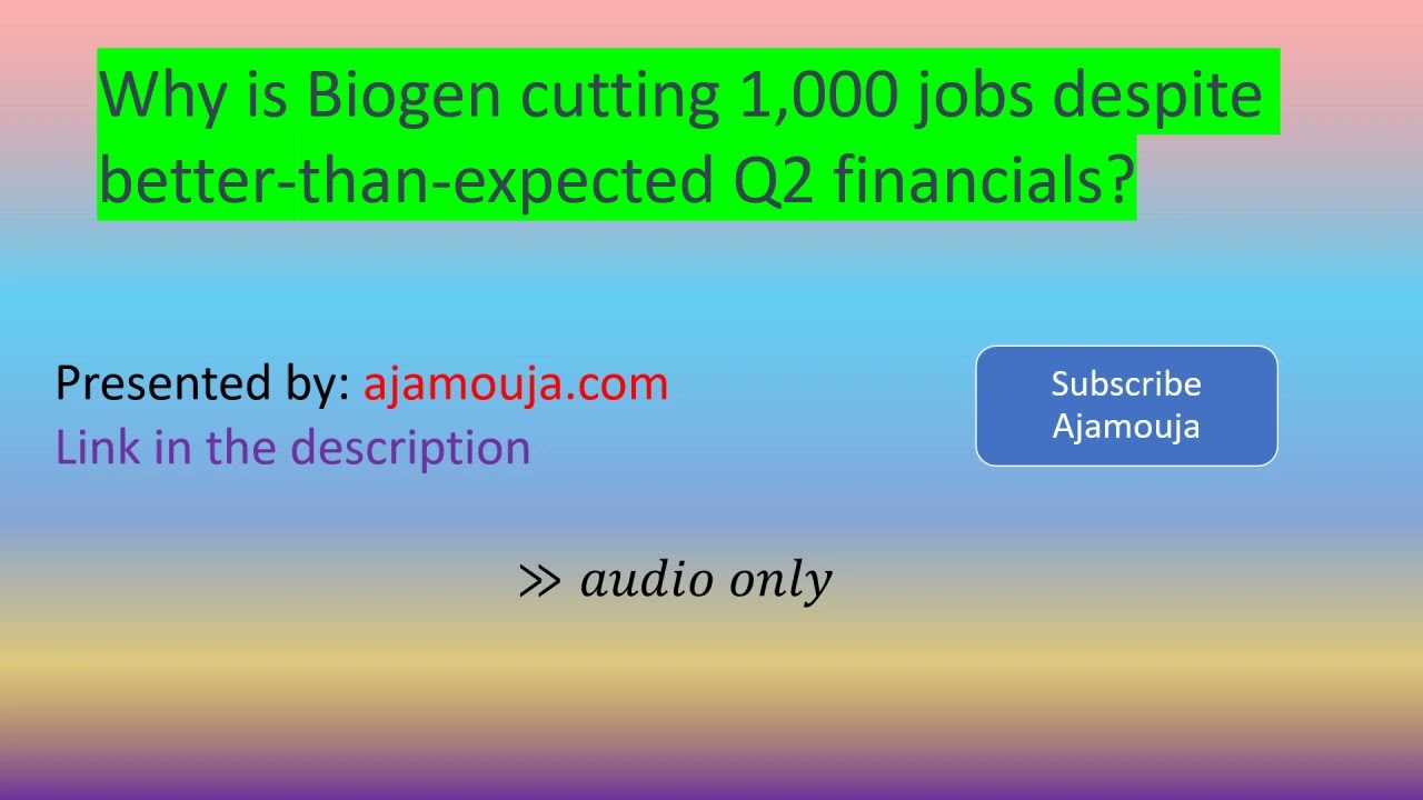 Why is Biogen cutting 1,000 jobs despite better than expected Q2 financials?