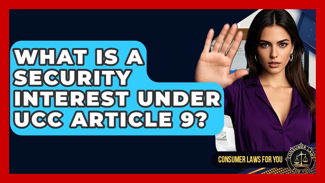 What Is A Security Interest Under UCC Article 9? - Consumer Laws For You