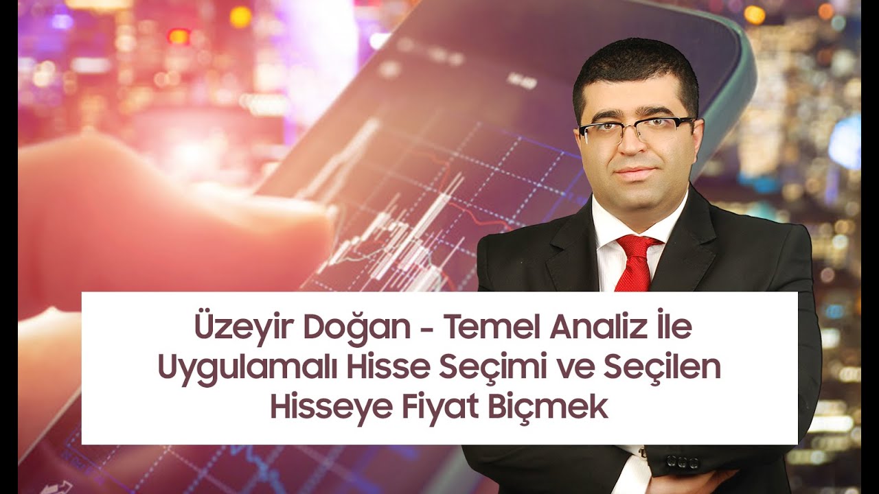 Üzeyir Doğan - Temel Analiz İle Uygulamalı Hisse Seçimi ve Seçilen Hisseye Fiyat Biçmek