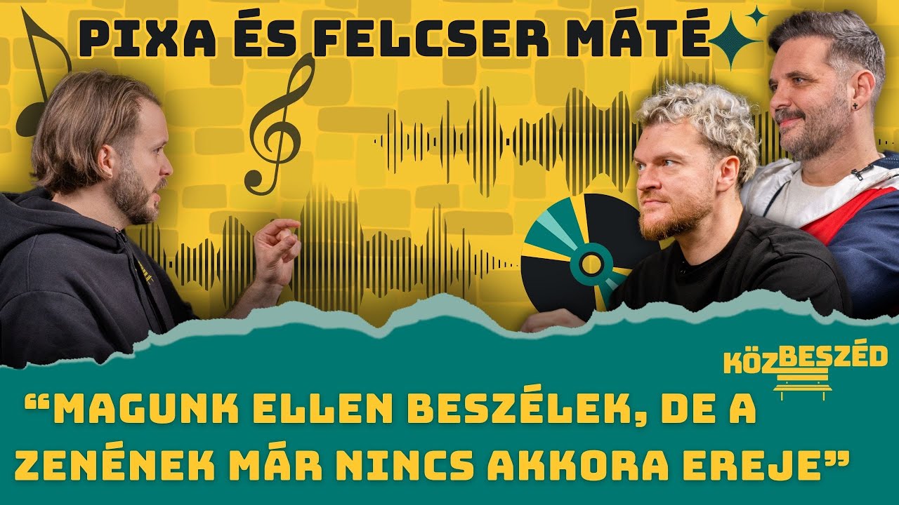 “Magunk ellen beszélek, de a zenének már nincs akkora ereje” Pixa és Felcser Máté | KözBeszéd #044