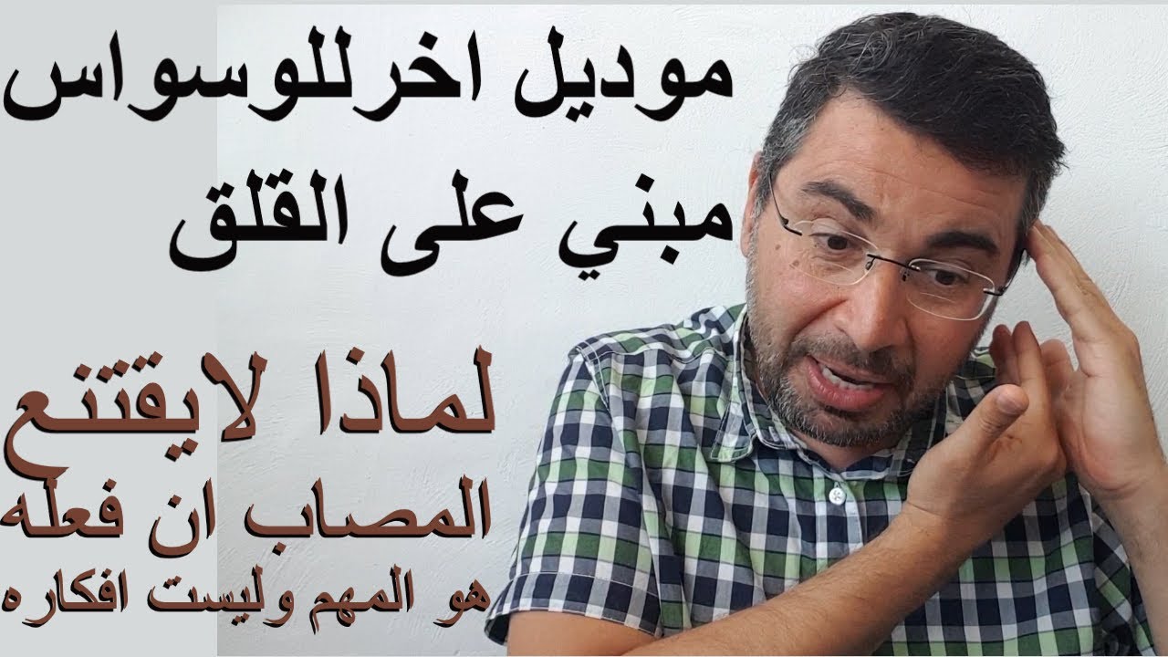 سلسلة القلق12.موديل جديد للوسواس.لماذا لايقتنع المصاب ان فعله هو المهم وليست افكاره