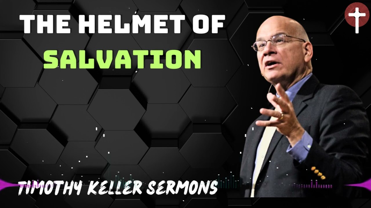 Timothy Keller Sermons 2024 | The Helmet of Salvation