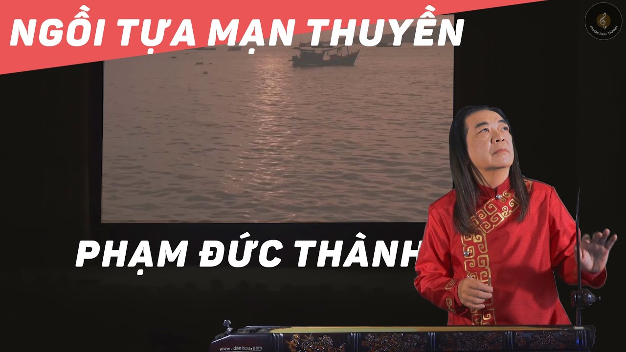 NGỒI TỰA MẠN THUYỀN - Đ&agrave;n bầu Phạm Đức Th&agrave;nh