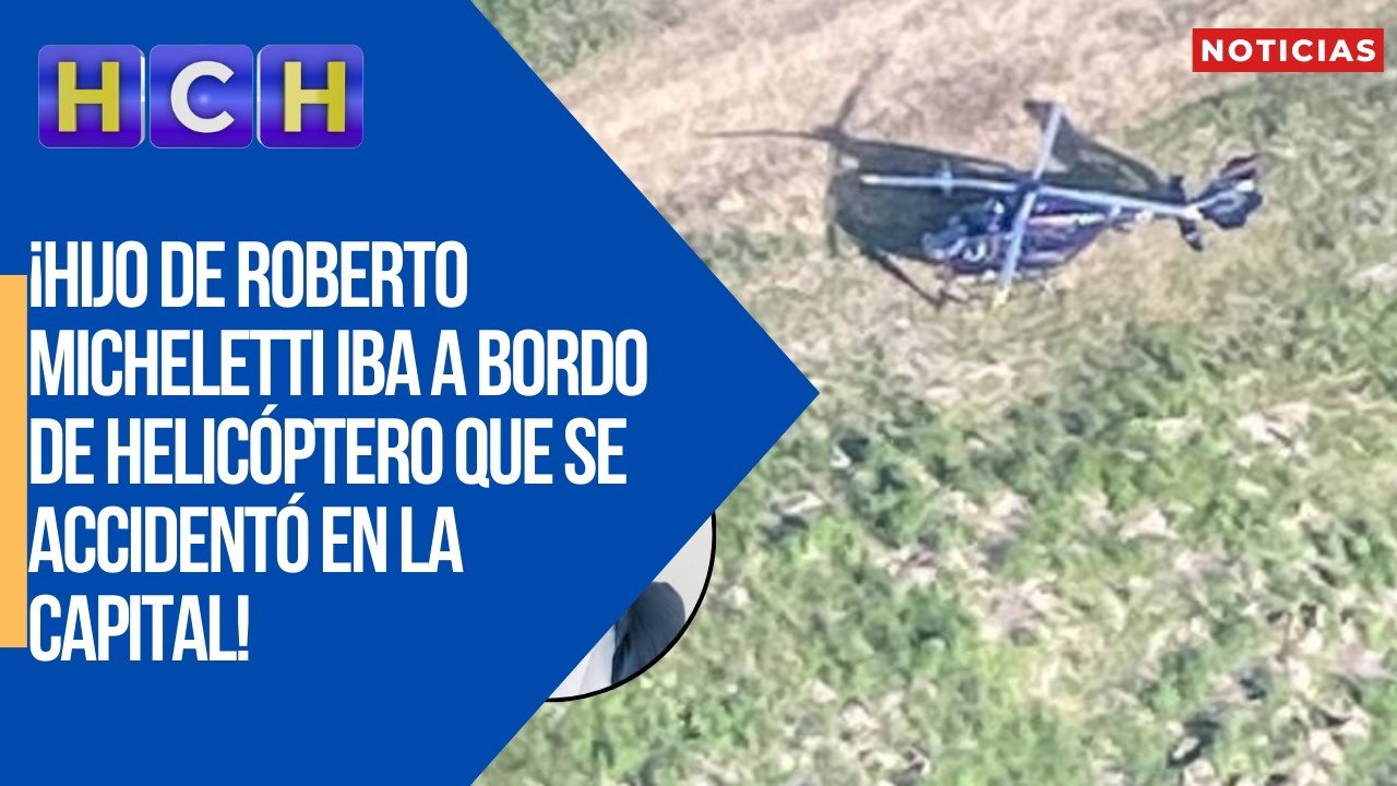 Hijo de Roberto Micheletti iba a bordo de helicóptero que se accidentó en la capital