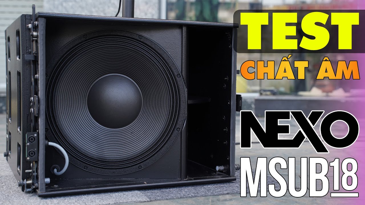 [TEST CHẤT ÂM] Loa Subwoofer NEXO GEO MSUB18 - Vô cùng ấn tượng đến từ PHÁP