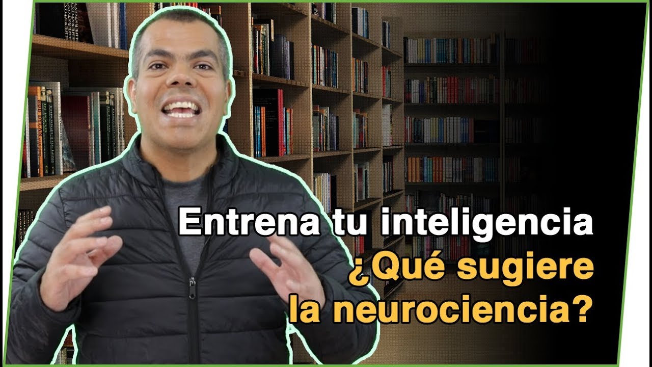 Entrena tu inteligencia - ¿ Qué sugiere la neurociencia?