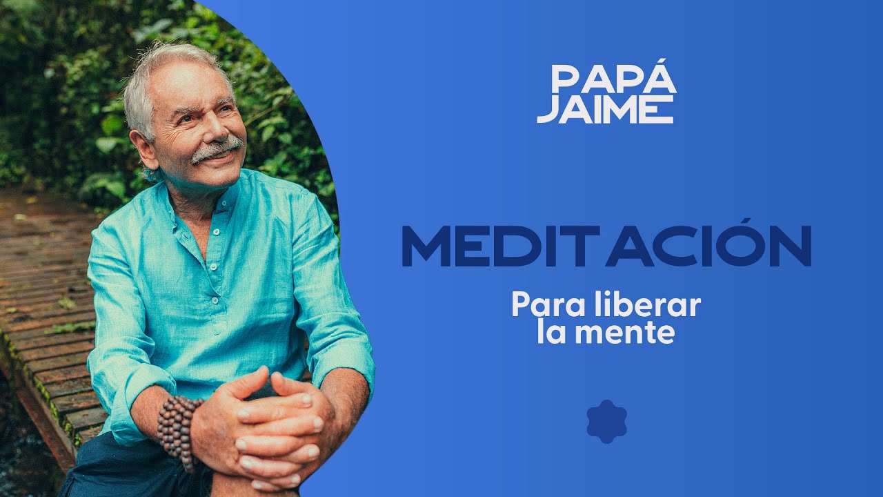 Meditación Para Liberar La Mente | Papá Jaime