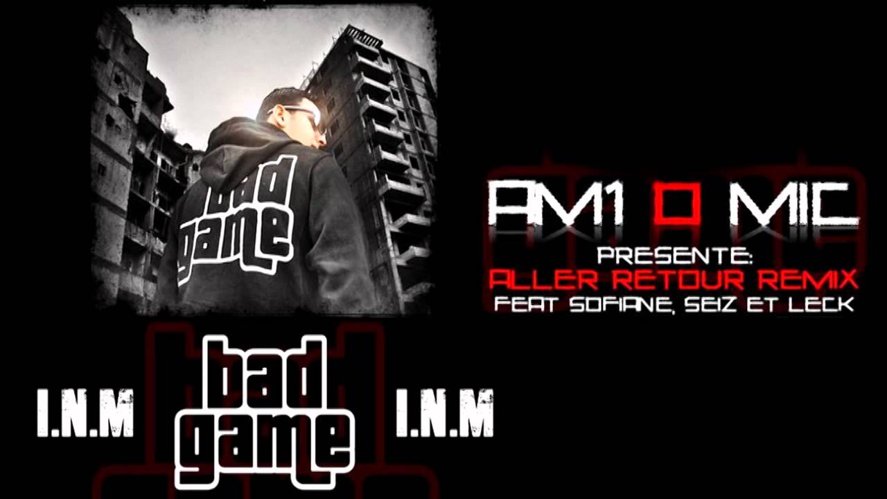 ALLER RETOUR REMIX AM1 O MIC SEIZ SOFIANE LECK BAD GAME
